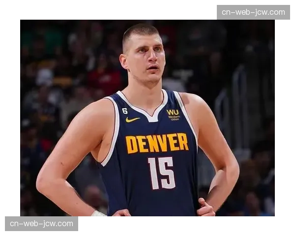 阿德尔曼开发五外体系 进一步释放约基奇高位威胁